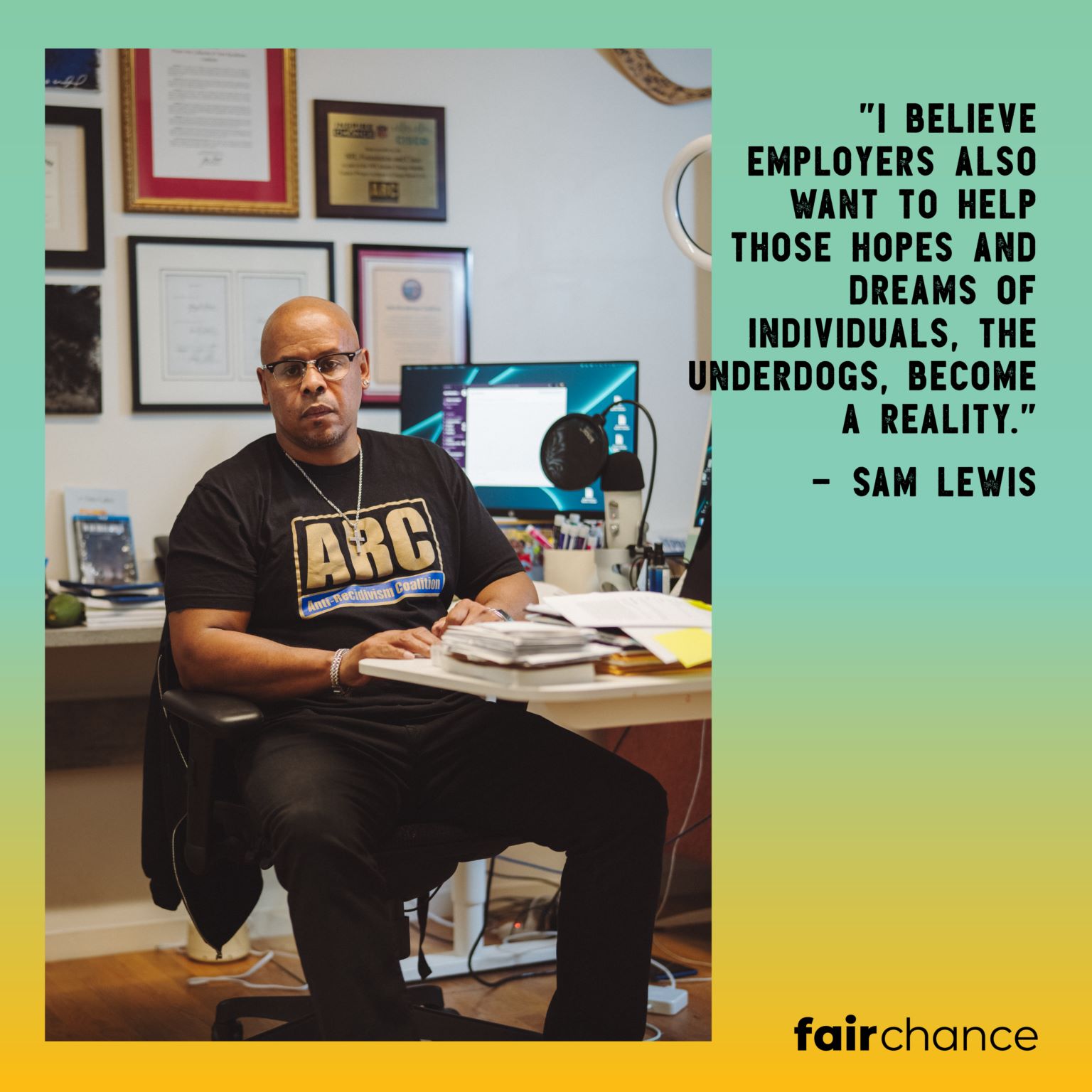 Sam Lewis, wearing an ARC (Anti-Recidivism Coalition) t-shirt, sits at a desk in an office surrounded by certificates and paperwork. On the right side of the image, text reads: "I believe employers also want to help those hopes and dreams of individuals, the underdogs, become a reality." – Sam Lewis At the bottom right is the fairchance logo.